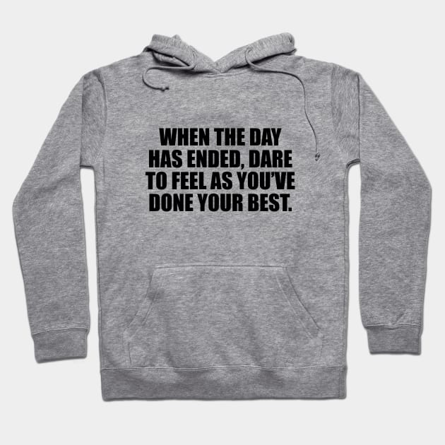 When the day has ended, dare to feel as you’ve done your best Hoodie by D1FF3R3NT